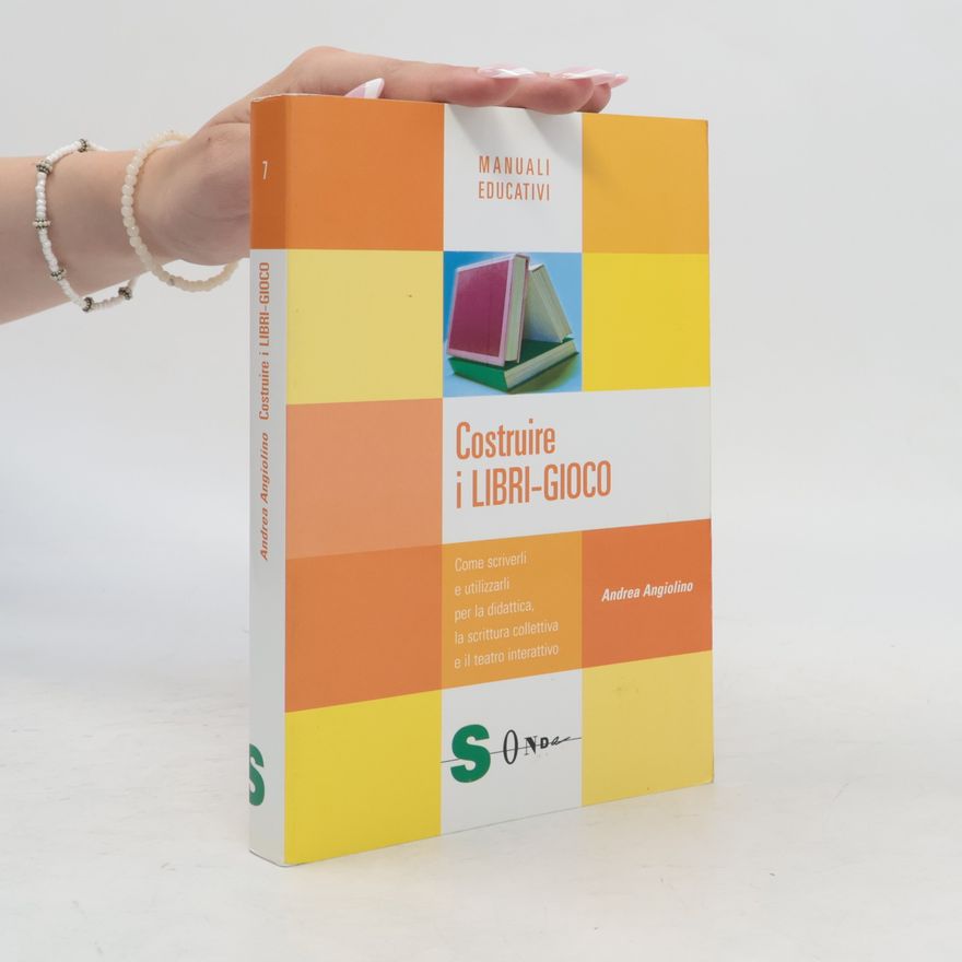 Andrea Angiolino Manuali educativi - 7: Costruire i libri-gioco. Come scriverli e utilizzarli per la didattica, la scrittura collettiva e il teatro interattivo