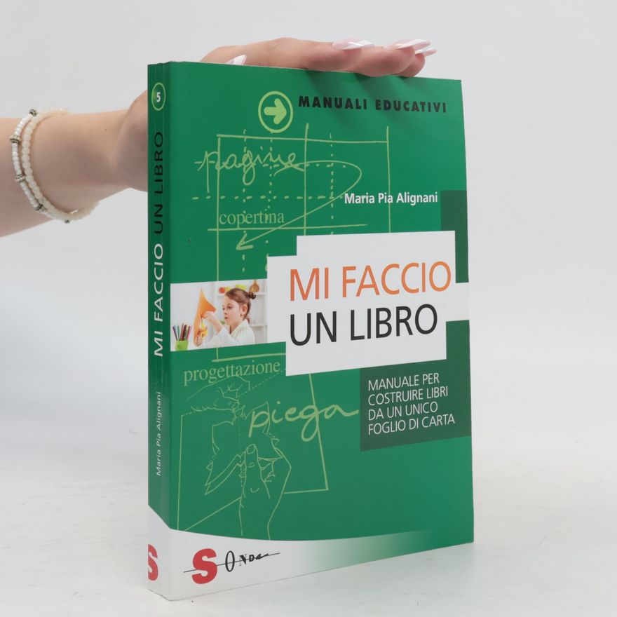 Maria Pia Alignani Manuali Educativi - 5: Mi faccio un libro. Manuale per costruire libri da un unico foglio di carta