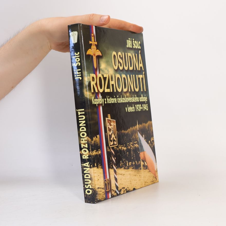 Jiří Šolc Osudná rozhodnutí : kapitoly z historie československého odboje v letech 1939-1945