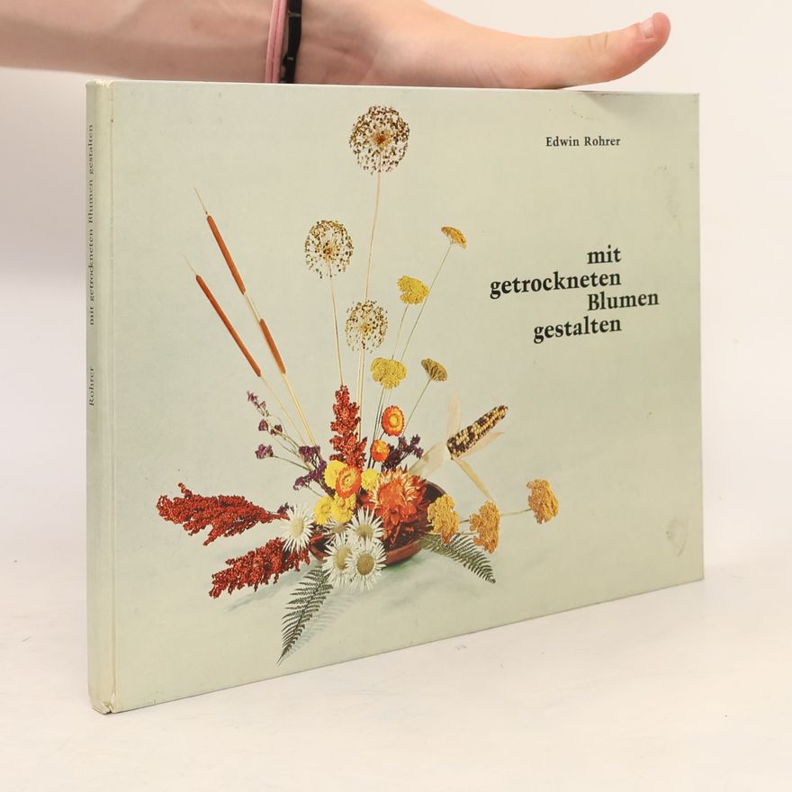 Edwin Rohrer Mit getrockneten Blumen gestalten