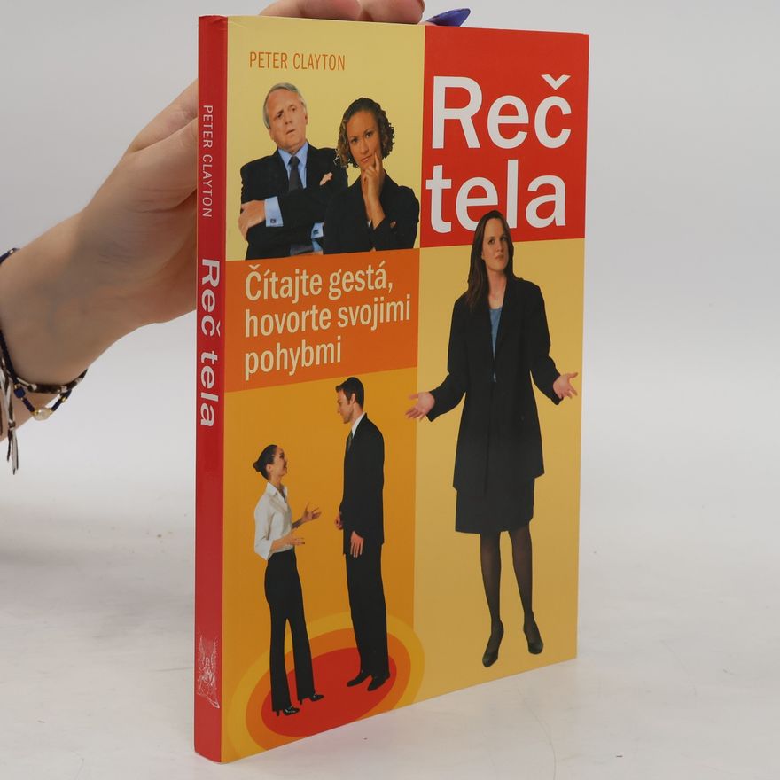 Peter Clayton Reč tela : čítajte gestá, hovorte svojimi pohybmi