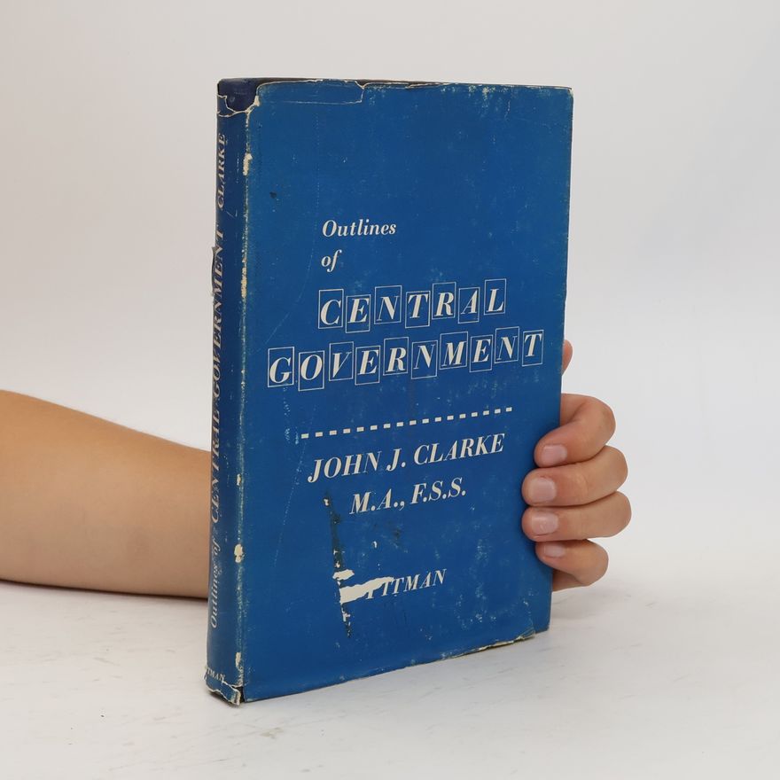 John J. Clarke Outlines of Central Government