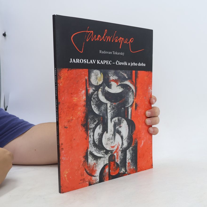 Radovan Tokarský Jaroslav Kapec - Člověk a jeho doba