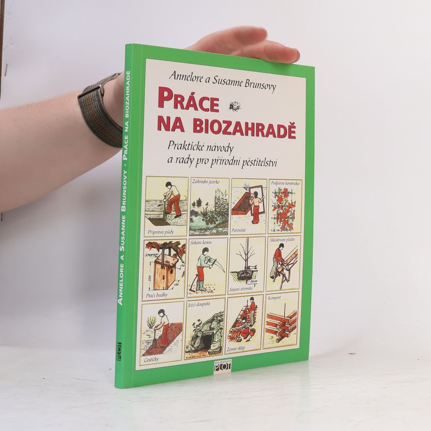 Annelore Bruns Práce na biozahradě : praktické návody a rady pro přírodní pěstitelství