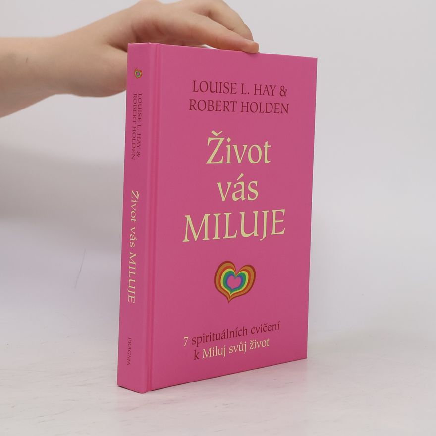 Louise Lynn Hay Život vás miluje : 7 spirituálních cvičení k Miluj svůj život