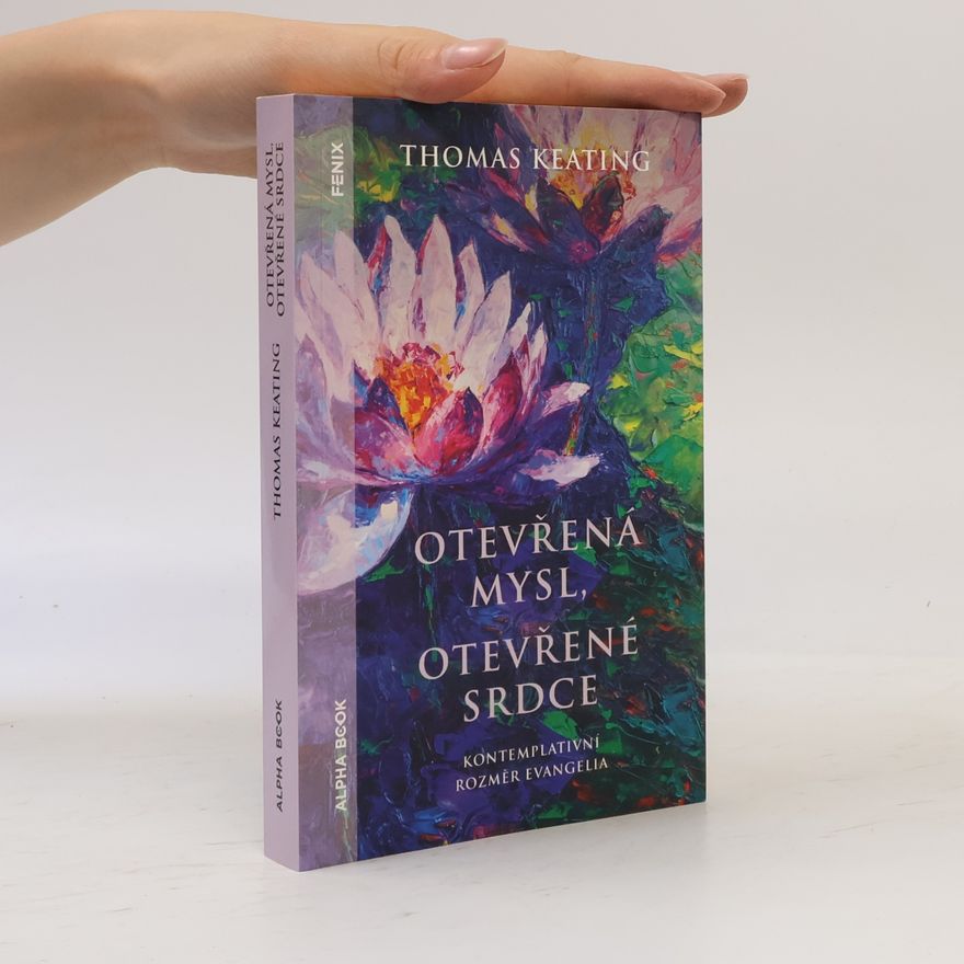 Thomas Keating Otevřená mysl, otevřené srdce : kontemplativní rozměr evangelia
