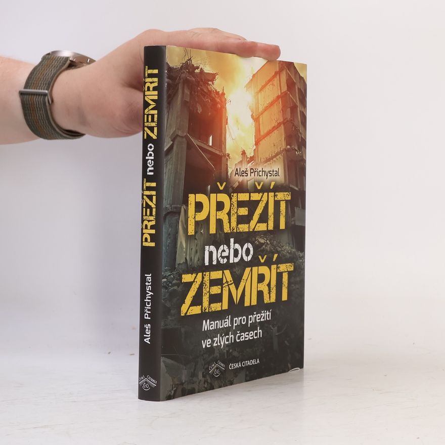 Aleš Přichystal Přežít nebo zemřít - Manuál pro přežití ve zlých časech