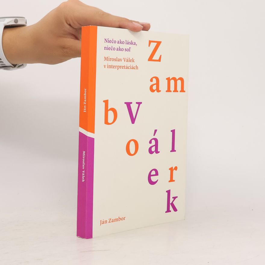 Ján Zambor Niečo ako láska, niečo ako soľ : Miroslav Válek v interpretáciách