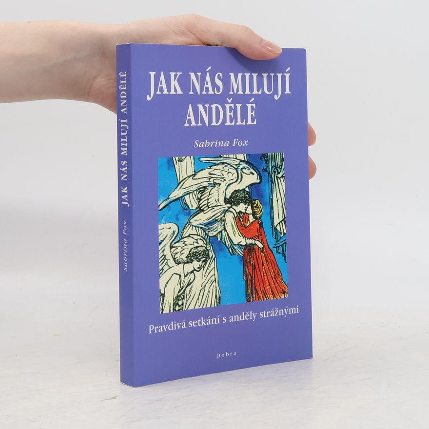 Sabrina Fox Jak nás milují andělé : pravdivá setkání s anděly strážnými