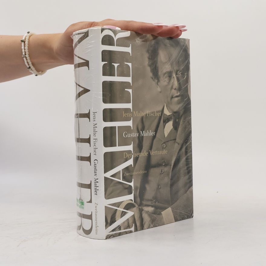 Jens Malte Fischer Gustav Mahler: Der fremde Vertraute