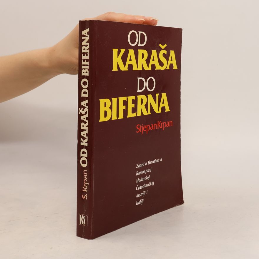 Stjepan Krpan Od Karaša do Biferna : zapisi o Hrvatima u Rumunskoj, Madarskoj, Čehoslovačkoj, Austriji i Italiji