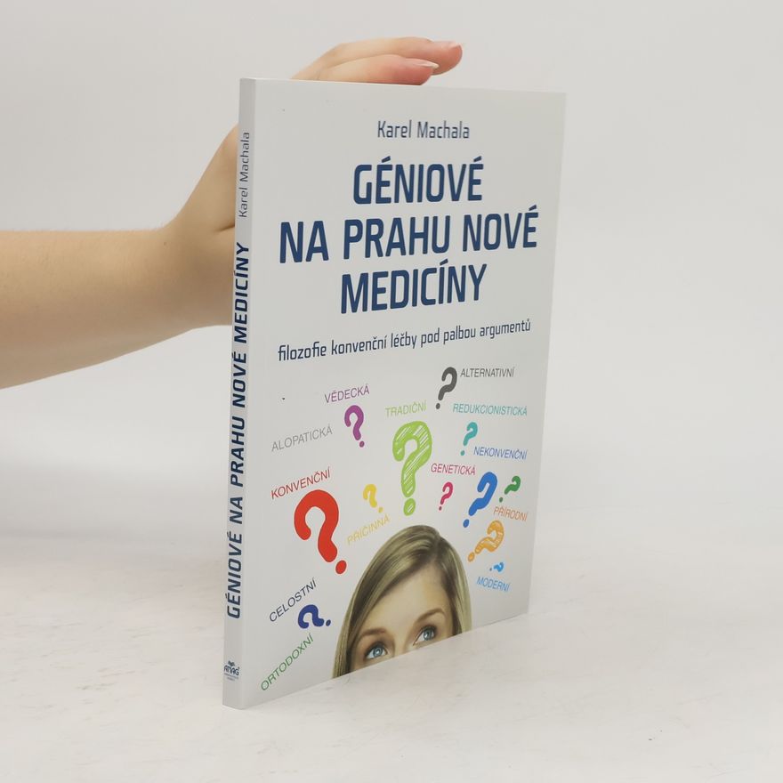 Karel Machala Géniové na prahu nové medicíny – Filozofie konvenční léčby pod palbou argumentů