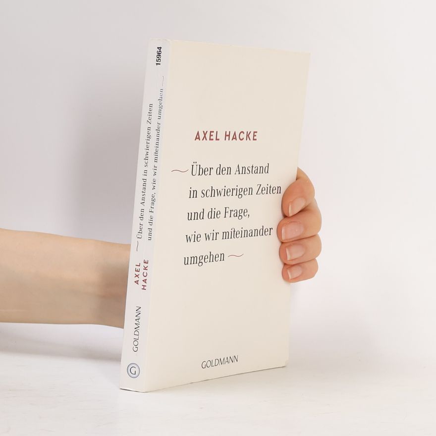 Axel Hacke Über den Anstand in schwierigen Zeiten und die Frage, wie wir miteinander umgehen
