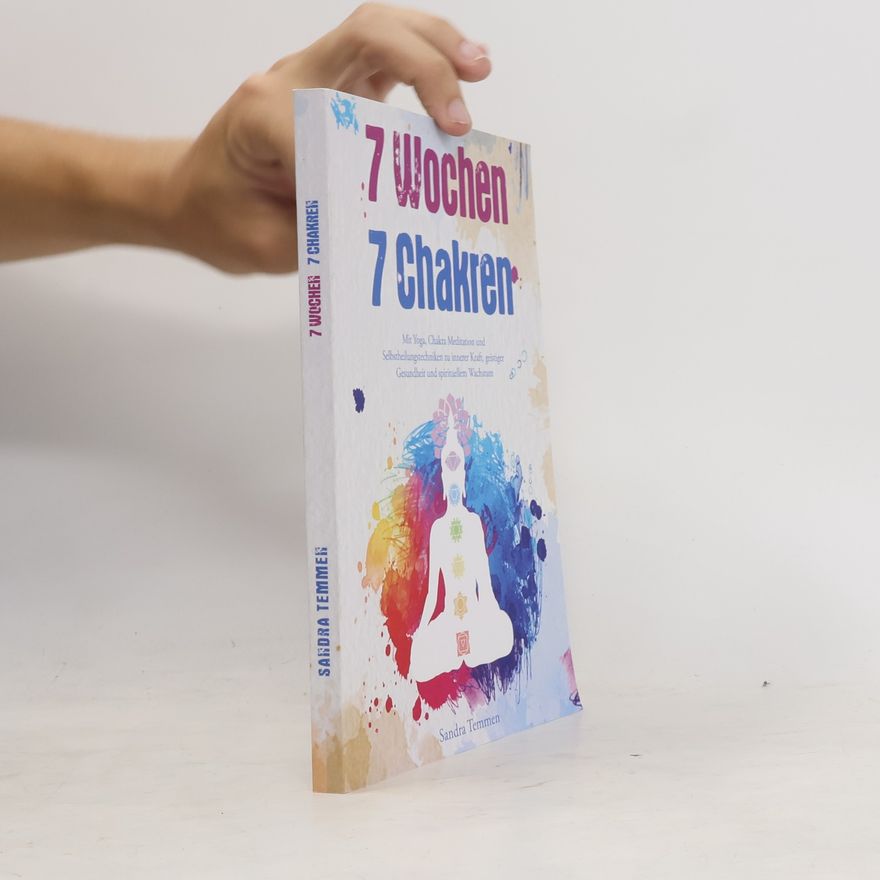 Sandra Temmen 7 Wochen 7 Chakren - Mit Yoga, Chakra Meditation und Selbstheilungstechniken zu innerer Kraft, geistiger Gesundheit und spirituellem Wachstum