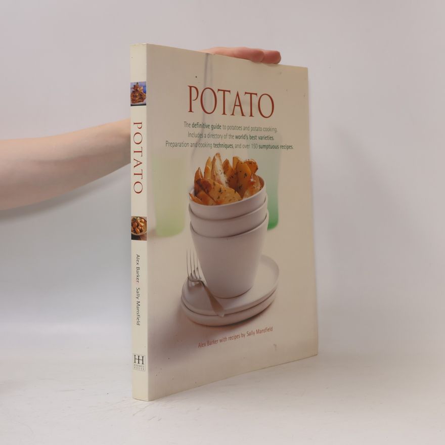 Alex Barker Potato: The Definitive Guide to Potatoes and Potato Cooking, Including a Directory of the World's Best Varieties, Preparation