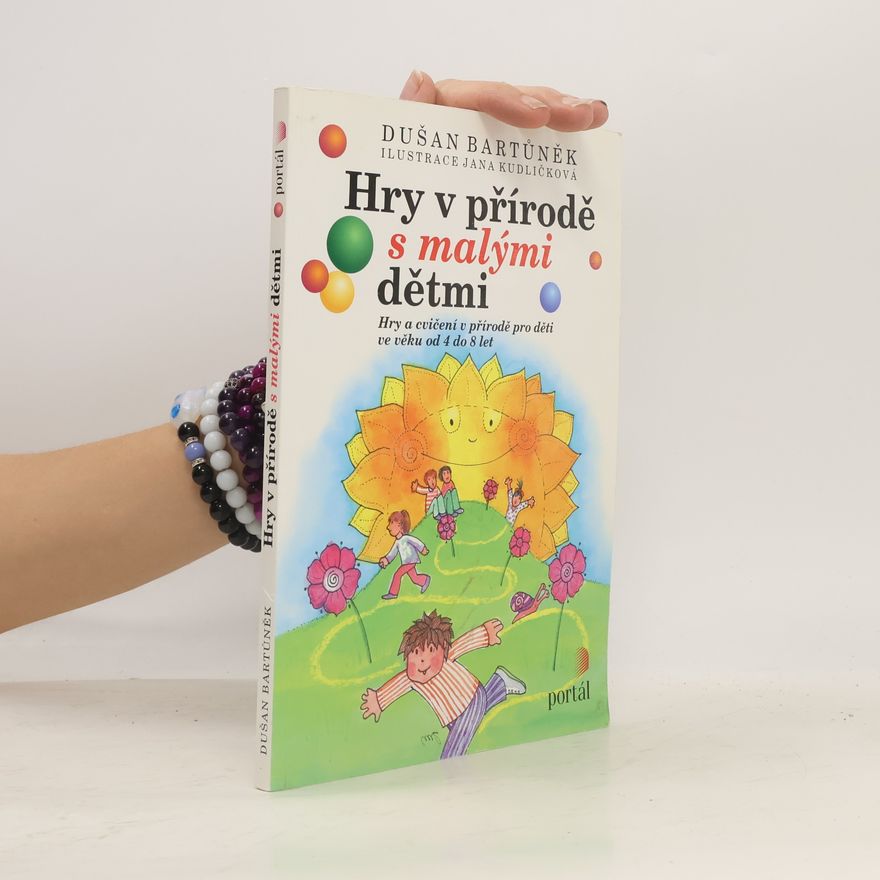 Dušan Bartůněk Hry v přírodě s malými dětmi: hry a cvičení v přírodě pro děti ve věku od 4 do 8 let