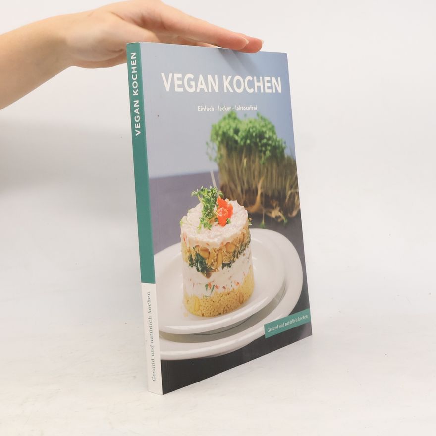 Autorenkollektiv Vegan Kochen. Einfach - lecker - laktosefrei: Gesund und natürlich kochen 1