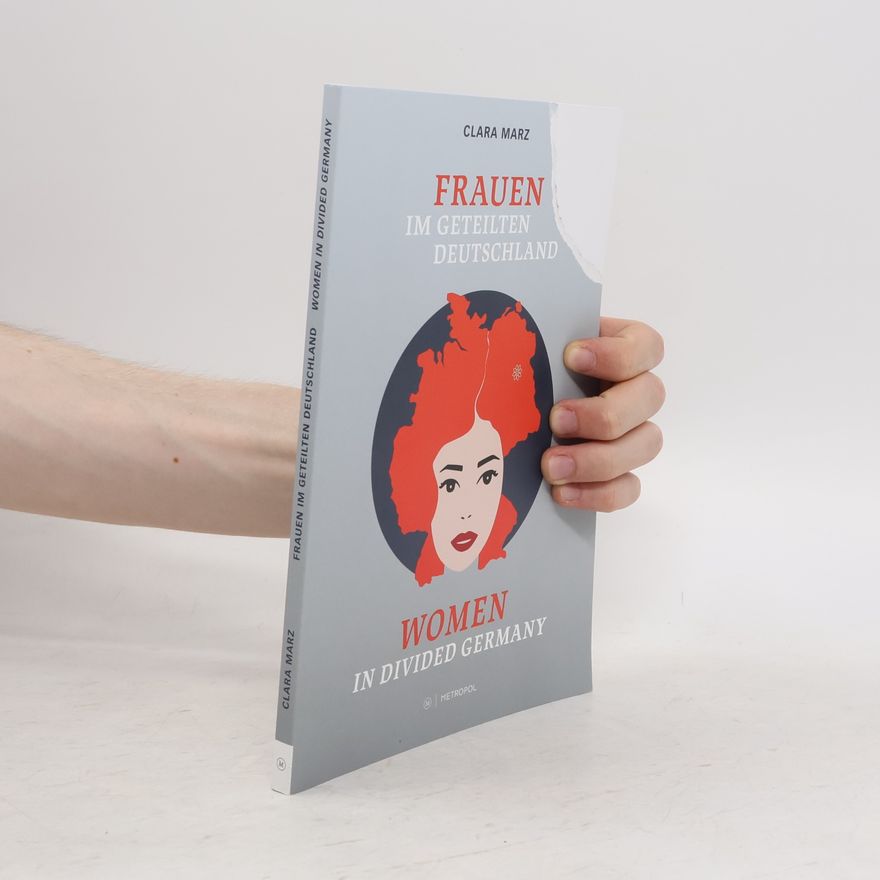 Marz, Clara Frauen im geteilten Deutschland / Women in divided Germany: Begleitband zur gleichnamigen Ausstellung / Companion volume to the eponymous exhibition