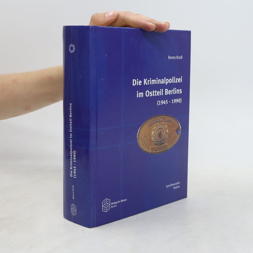 Remo Kroll Die Kriminalpolizei im Ostteil Berlins (1945 - 1990)