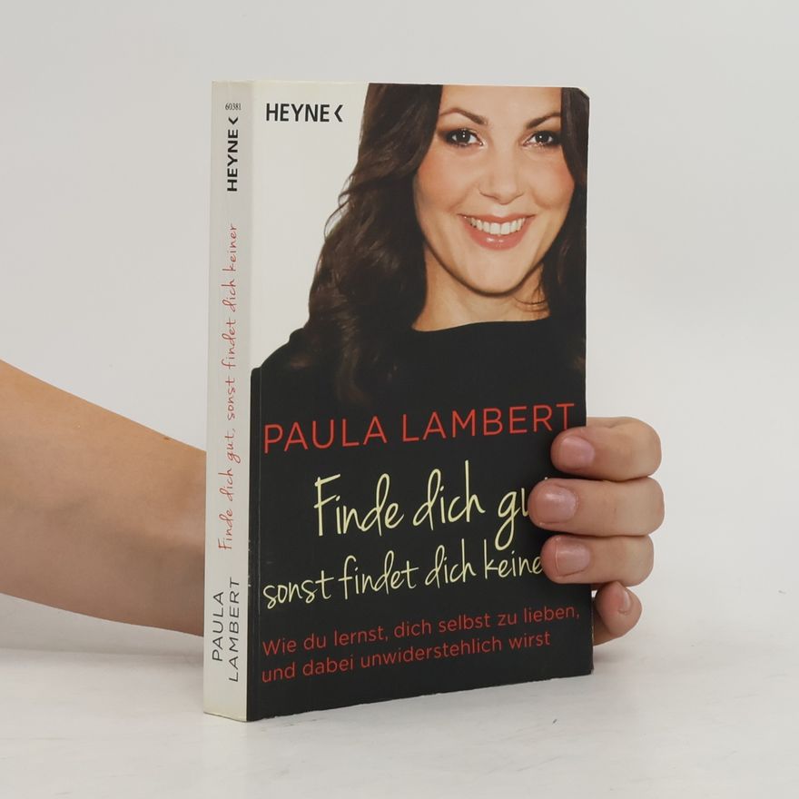Paula Lambert Finde dich gut, sonst findet dich keiner. Wie du lernst, dich selbst zu lieben, und dabei unwiderstehlich wirst