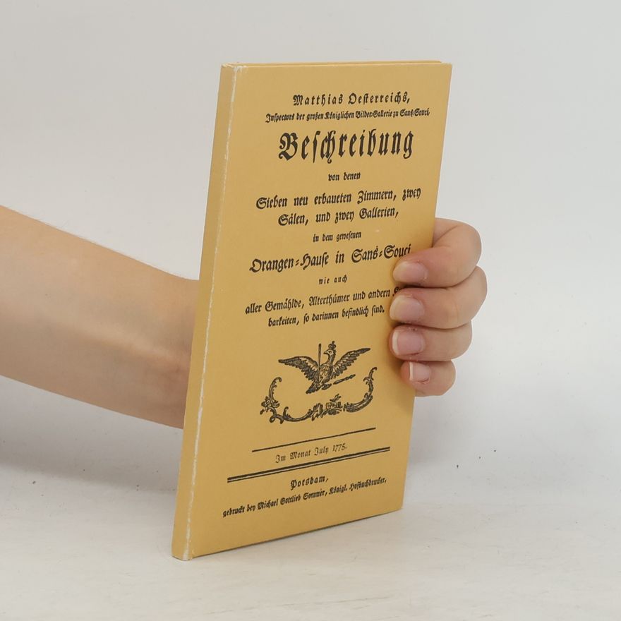 Matthias Oesterreich Beschreibung von denen sieben neu erbauten Zimmern, zwey Sälen, und zwey Gallerien, in dem gewesenen Orangen-Hause in Sans-Souci, wie auch aller Gemälde, Alterthümer und anderen Kostbarkeiten, so darinnen befindlich sind