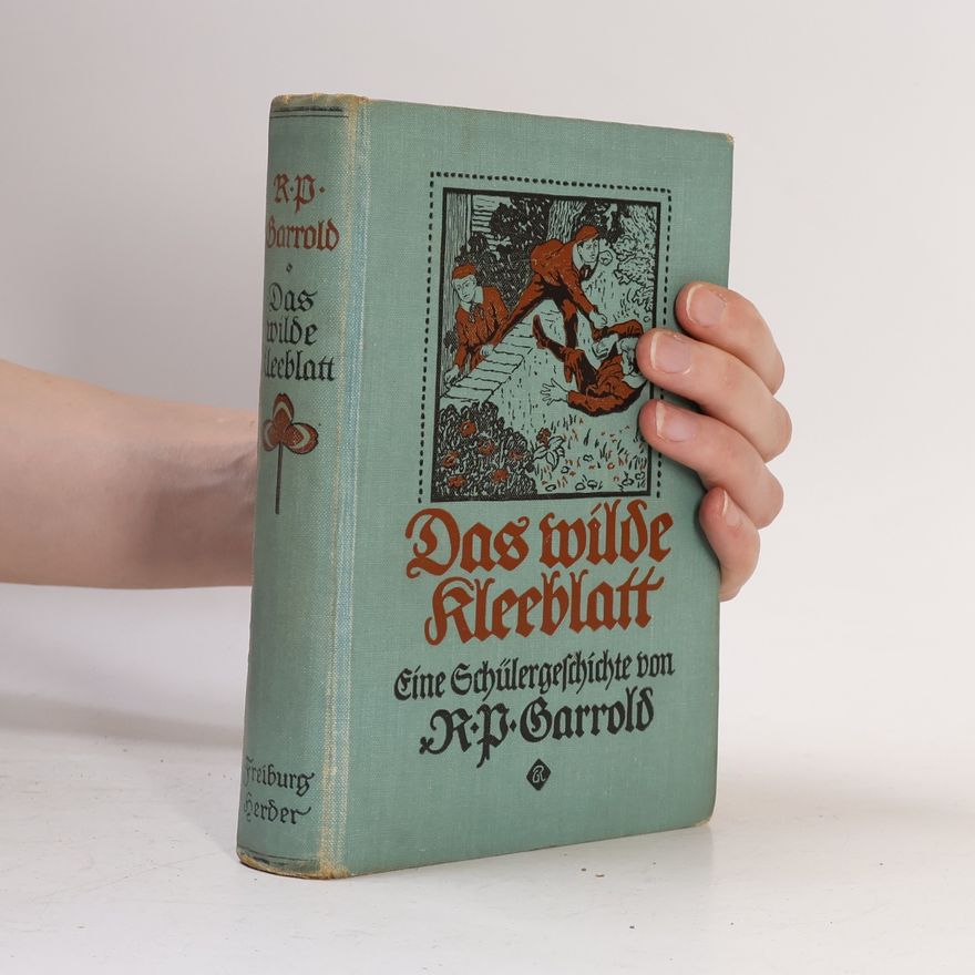Richard P. Garrold Das wilde Kleeblatt. Eine Schülergeschichte