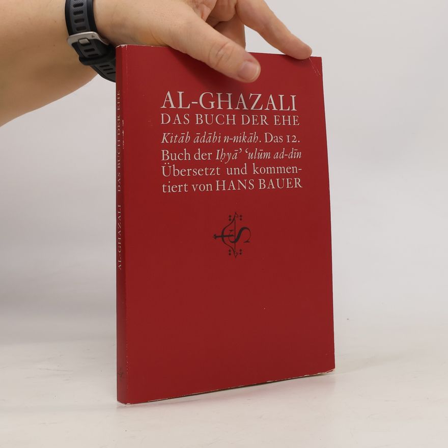 Abu Hamid Muhammad ibn Muhammad al-Ghazali Iḥyāʾ ʿulūm ad-dīn - 12: Das Buch der Ehe