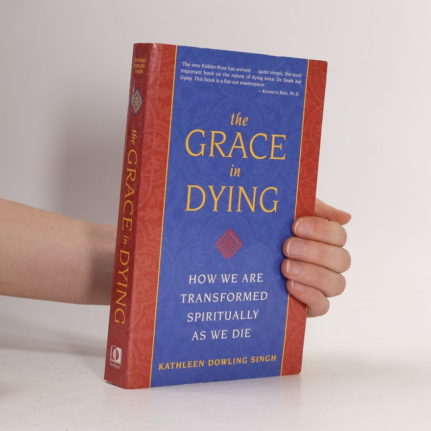 Kathleen Dowling Singh The Grace in Dying