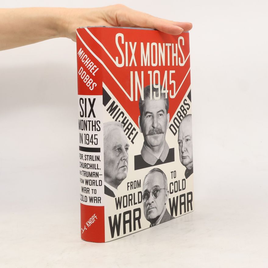 Michael Dobbs Six Months In 1945