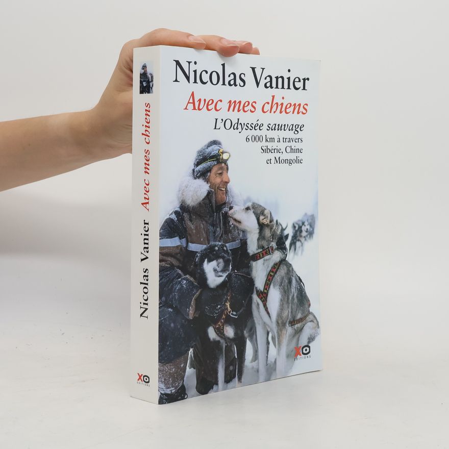Nicolas Vanier Avec mes Chiens: L' Odyssée sauvage. Mit meinen Hunden, französische Ausgabe