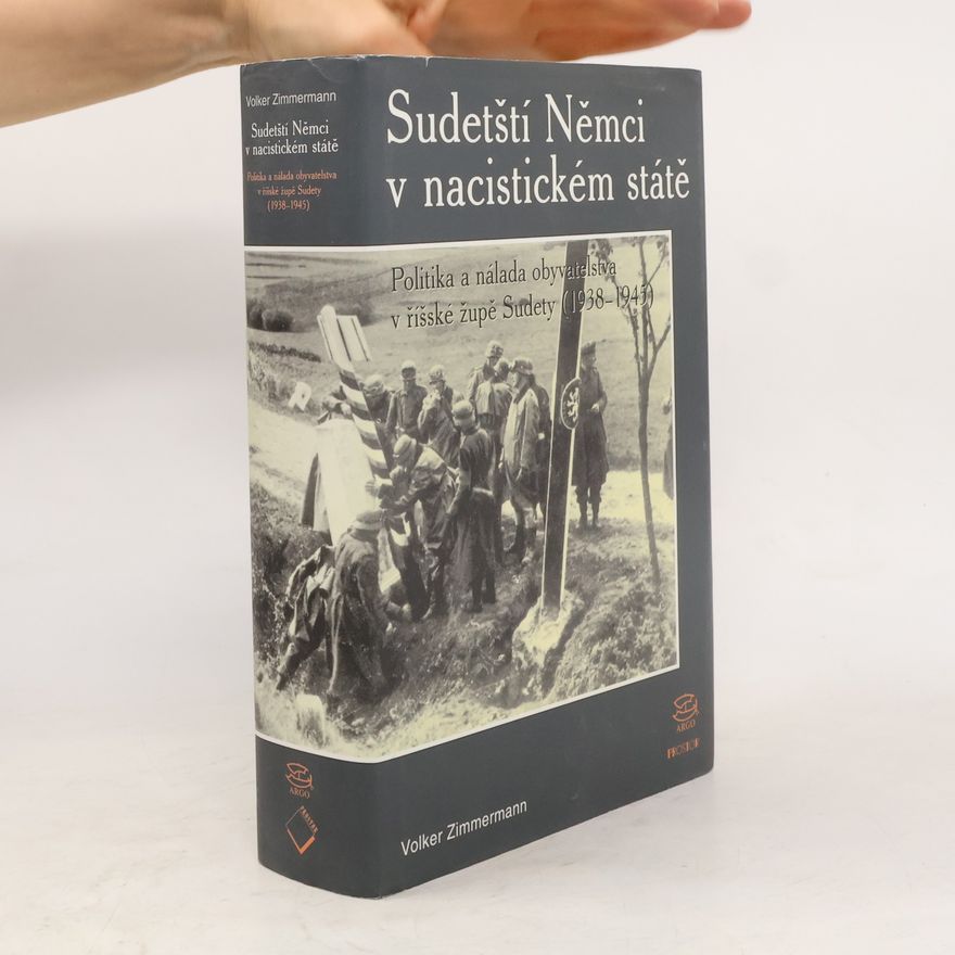 Volker Zimmermann Sudetští Němci v nacistickém státě. Politika a nálada obyvatelstva v říšské župě Sudety (1938-1945)