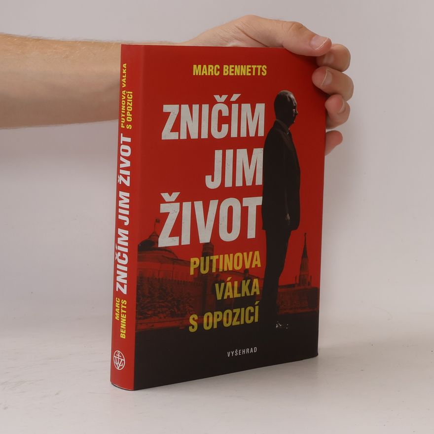 Marc Bennetts Zničím jim život - Putinova válka s opozicí