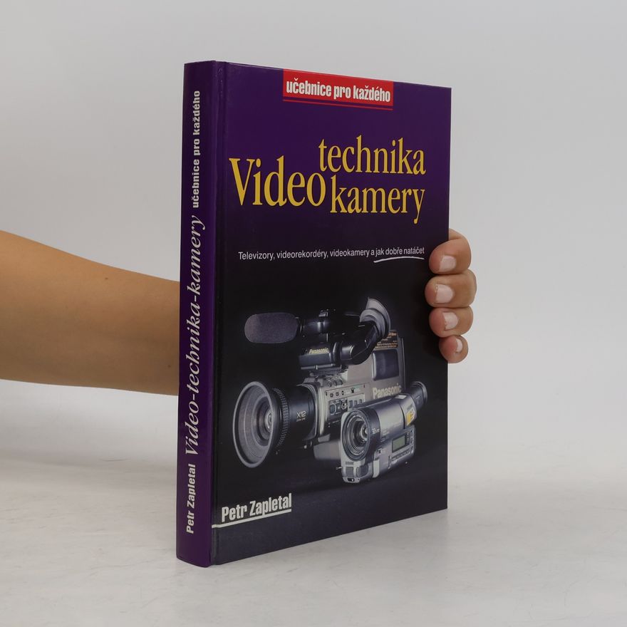 Petr Zapletal Video-technika-kamery : televizory, videorekordéry, videokamery a jak dobře natáčet