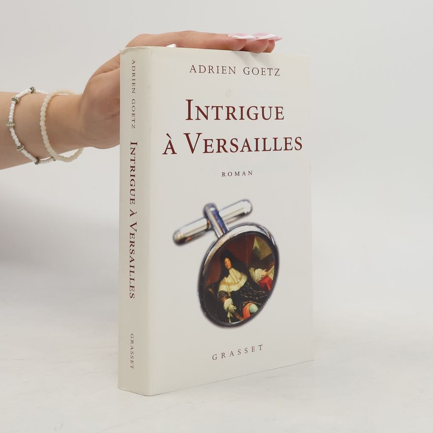 Adrien Goetz Intrigue à Versailles