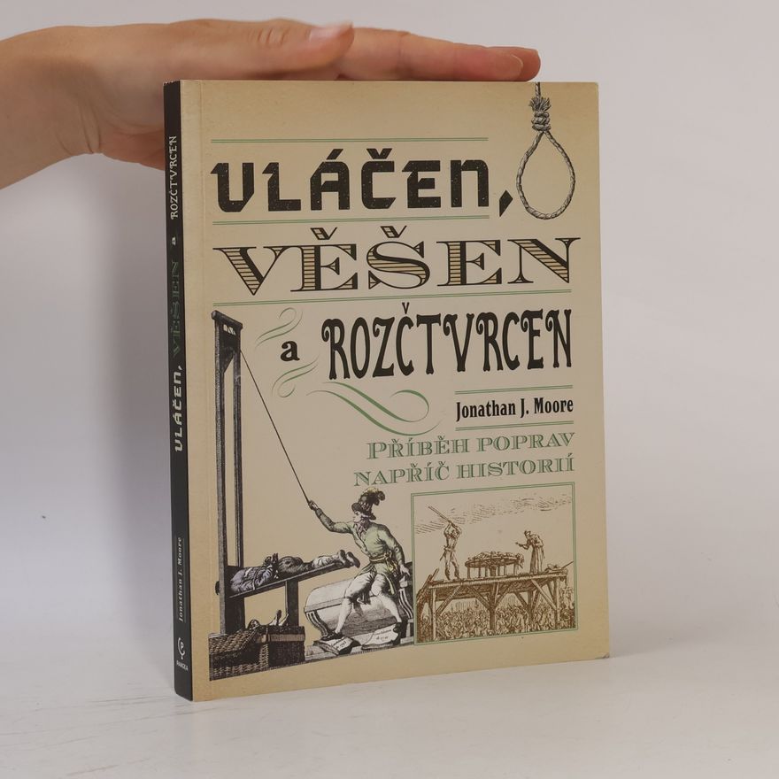 Jonathan Moore Vláčen, věšen a rozčtvrcen : příběh poprav napříč historií