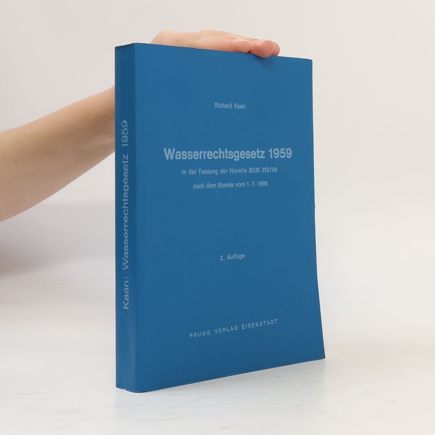 Richard Kaan Wasserrechtsgesetz 1959 in der Fassung der Novelle BGBI 252/90, Stand 1. 7. 1990 mit erläuternden Anmerkungen und Entscheidungen