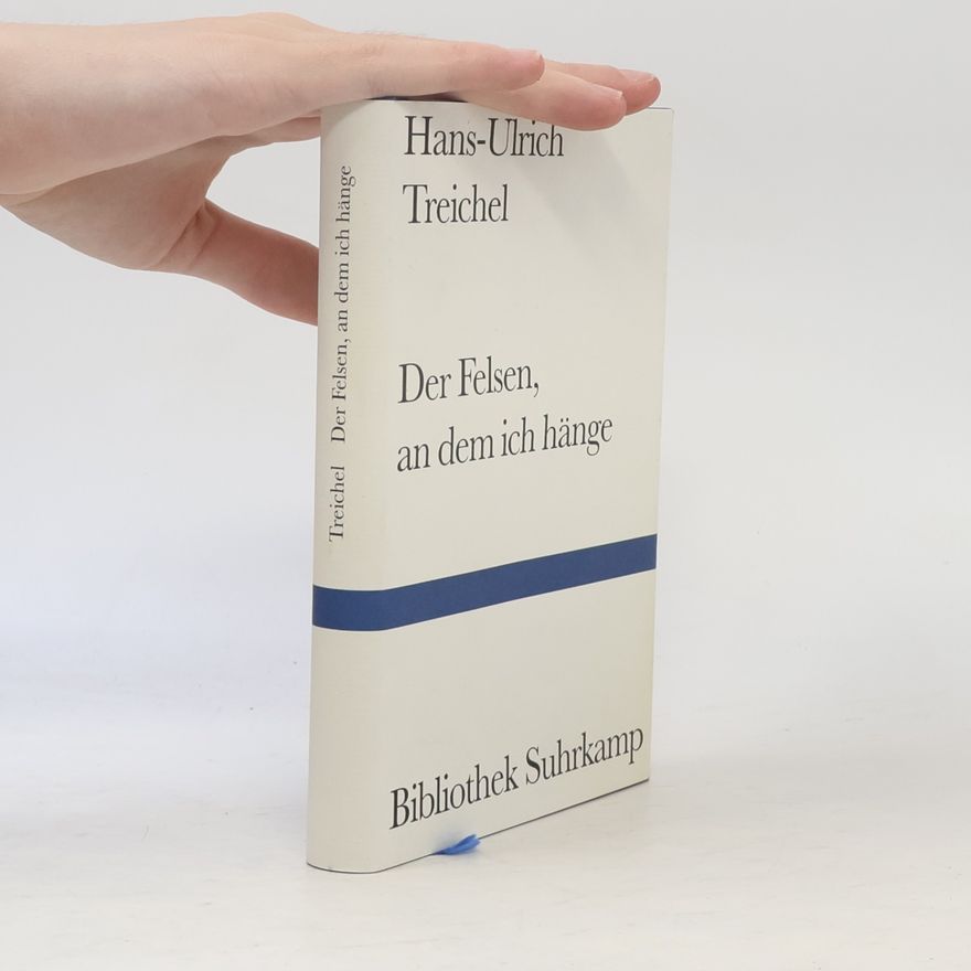 Hans-Ulrich Treichel Der Felsen, an dem ich hänge. Essays und andere Texte