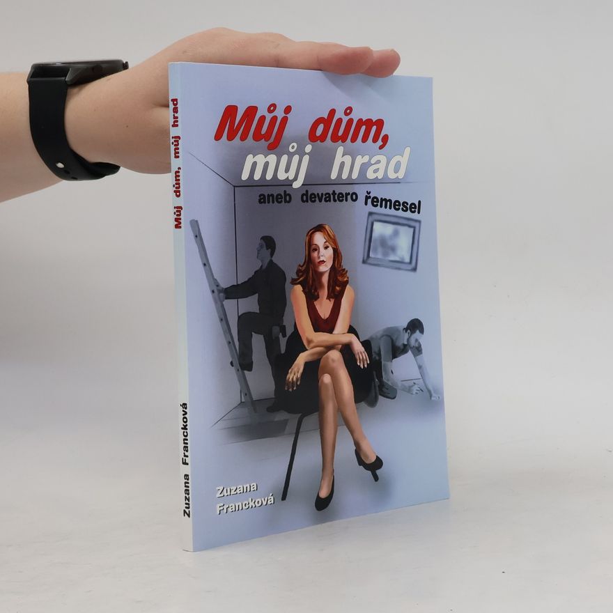 Alena Machovcová Můj dům, můj hrad aneb devatero řemesel