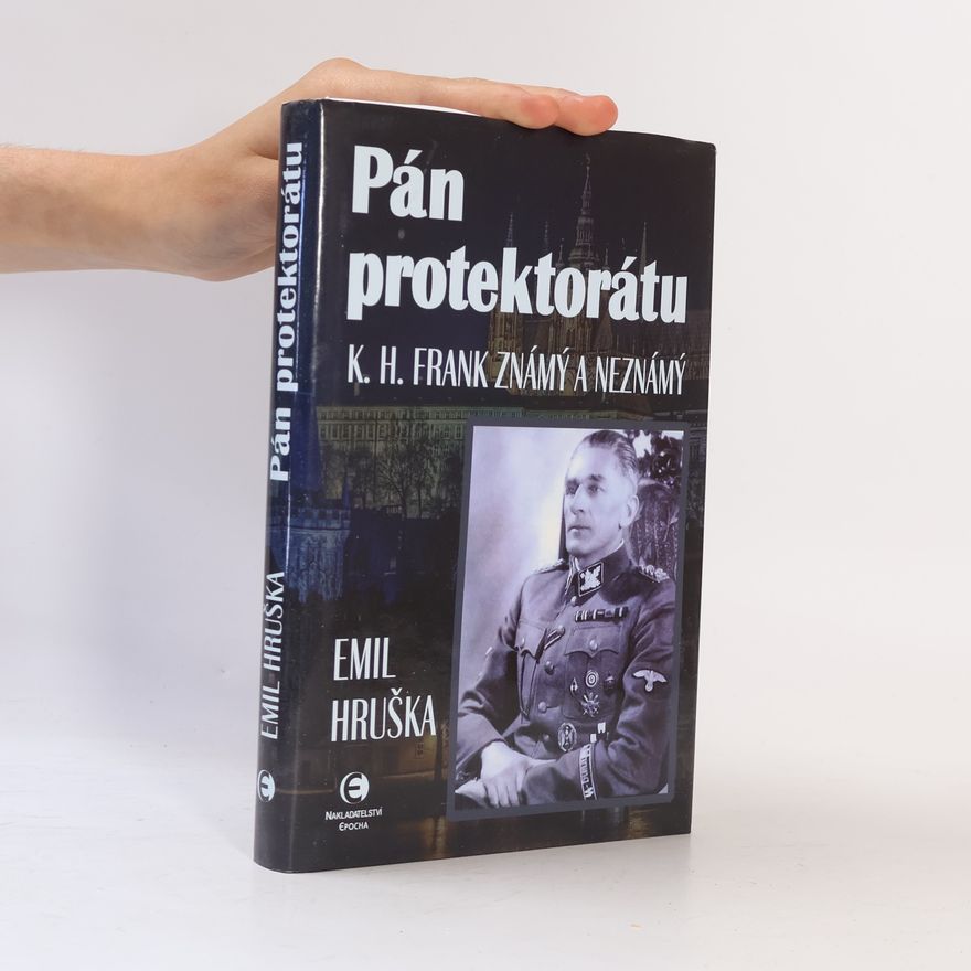 Emil Hruška Pán protektorátu : K.H. Frank známý a neznámý