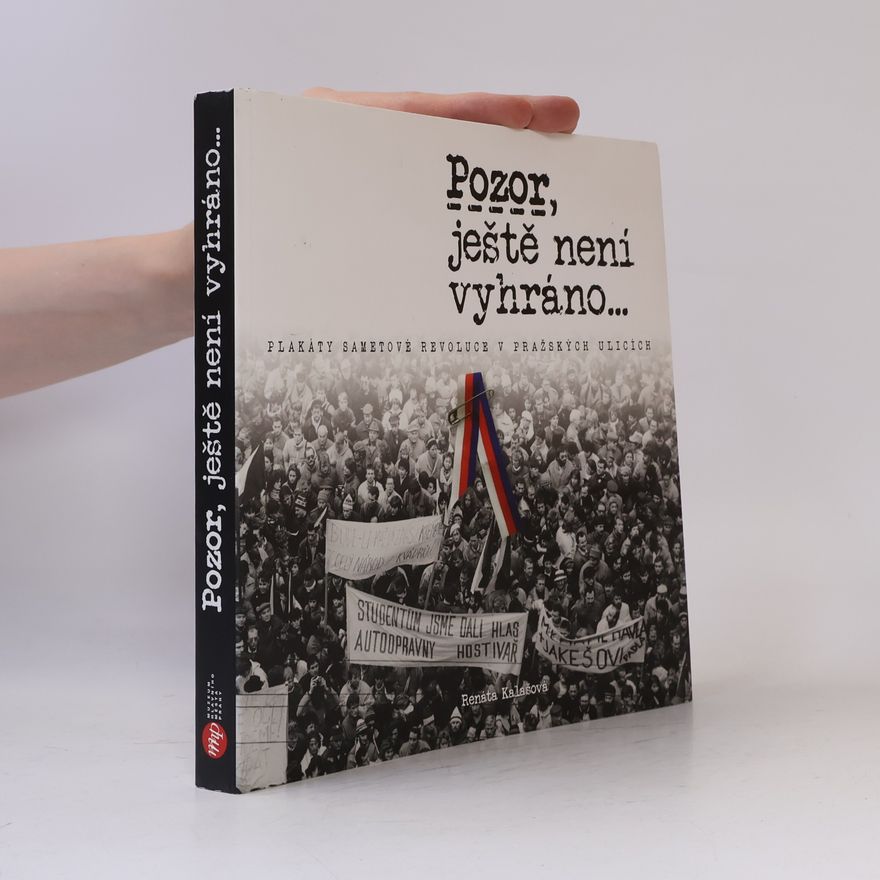 Renáta Kalašová Pozor, ještě není vyhráno... : plakáty sametové revoluce v pražských ulicích
