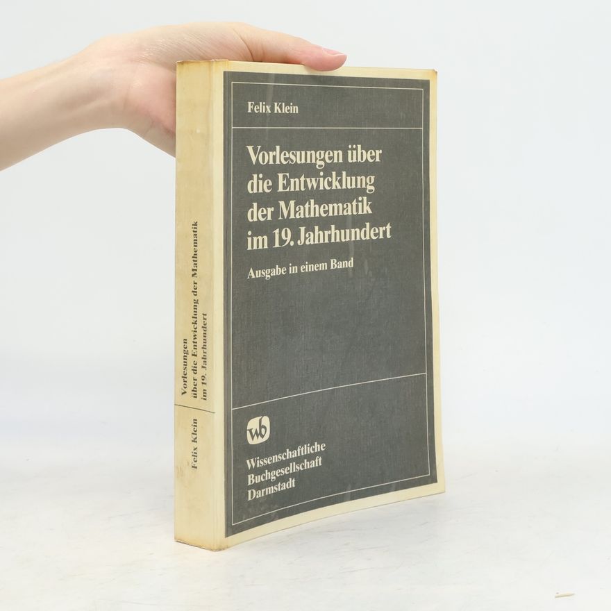 Felix Klein Vorlesungen über die Entwicklung der Mathematik im 19. Jahrhundert