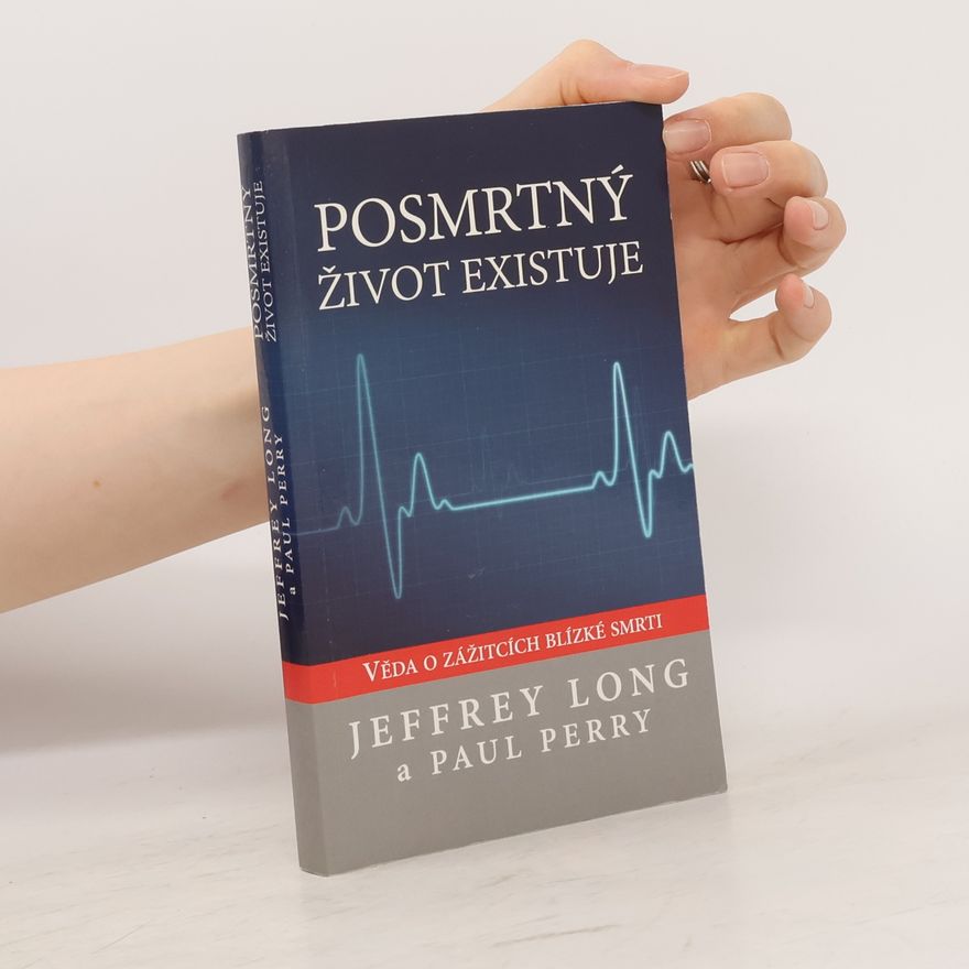 Jeffrey Long Posmrtný život existuje : věda o zážitcích blízké smrti