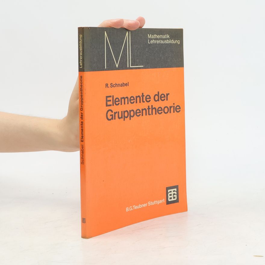 Rudolf Schnabel Mathematik für die Lehrerausbildung: Elemente der Gruppentheorie