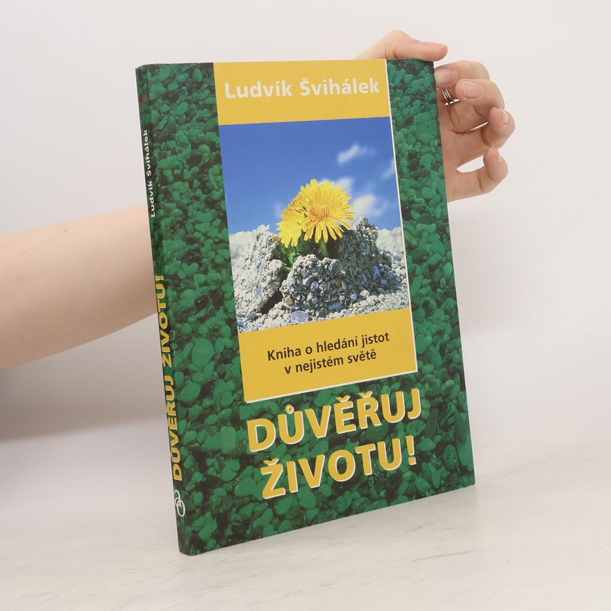 Ludvík Švihálek Důvěřuj životu! : kniha o hledání jistot v nejistém světě