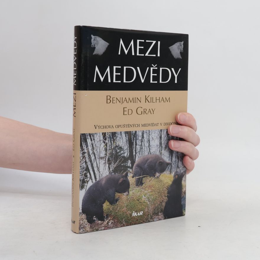 Ed Gray Mezi medvědy. Výchova opuštěných medvíďat v divočině