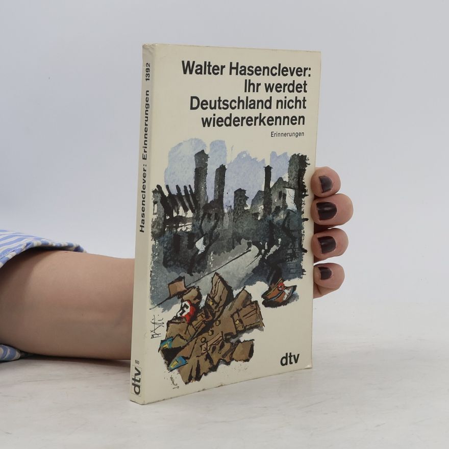 Walter Hasenclever Ihr werdet Deutschland nicht wiedererkennen