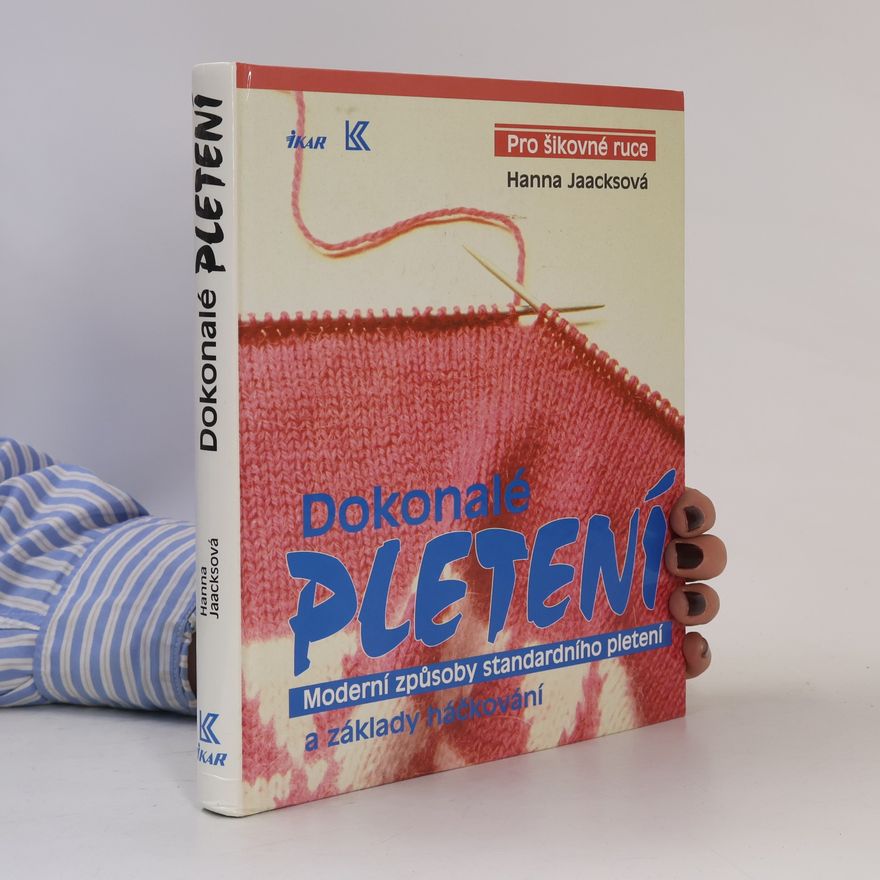 Hanna Jaacks Dokonalé pletení - Moderní způsoby standardního pletení a základy háčkování