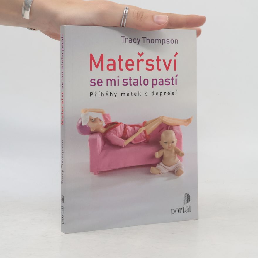 Tracy Thompson Mateřství se mi stalo pastí: Příběhy matek s depresí