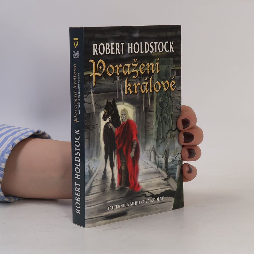 Robert Holdstock Poražení králové : třetí kniha Merlinova kodexu