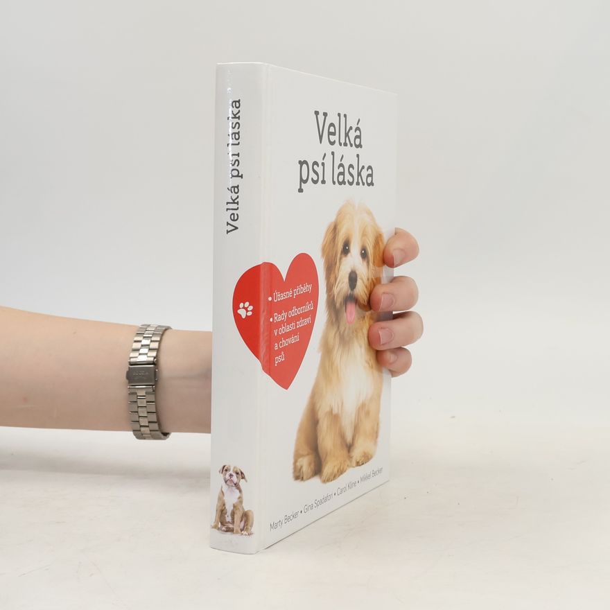 Marty Becker Velká psí láska: Příběhy, rady a úžasné fotografie psích bytostí